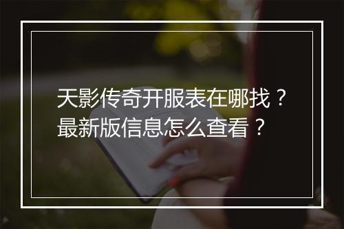 天影传奇开服表在哪找？最新版信息怎么查看？