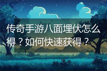 传奇手游八面埋伏怎么得？如何快速获得？