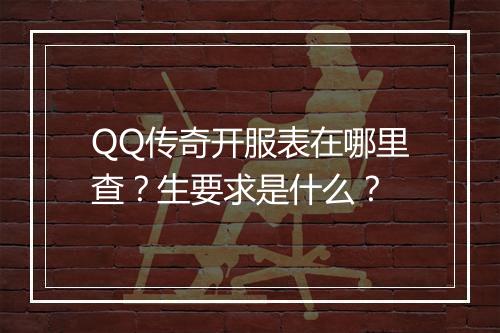 QQ传奇开服表在哪里查？生要求是什么？