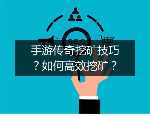 手游传奇挖矿技巧？如何高效挖矿？