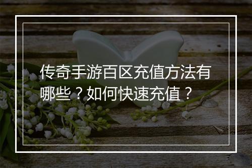 传奇手游百区充值方法有哪些？如何快速充值？