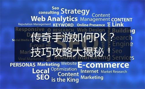 传奇手游如何PK？技巧攻略大揭秘！