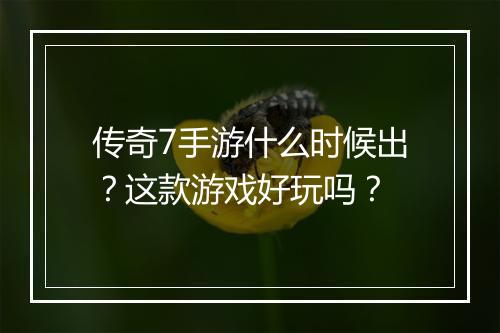 传奇7手游什么时候出？这款游戏好玩吗？