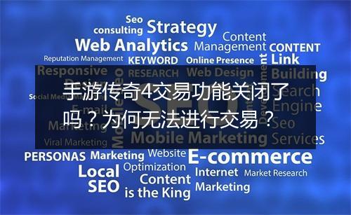 手游传奇4交易功能关闭了吗？为何无法进行交易？