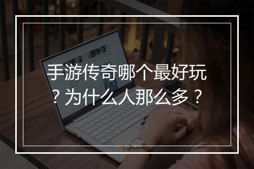 手游传奇哪个最好玩？为什么人那么多？