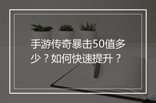 手游传奇暴击50值多少？如何快速提升？