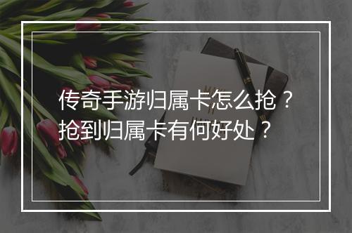 传奇手游归属卡怎么抢？抢到归属卡有何好处？