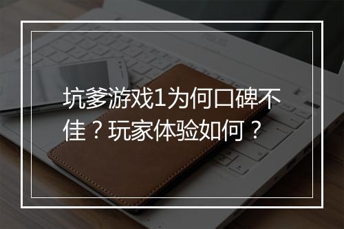 坑爹游戏1为何口碑不佳？玩家体验如何？