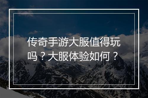 传奇手游大服值得玩吗？大服体验如何？