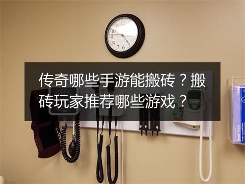 传奇哪些手游能搬砖？搬砖玩家推荐哪些游戏？