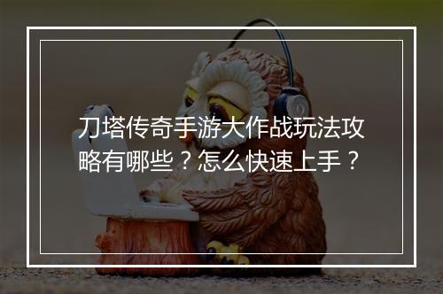 刀塔传奇手游大作战玩法攻略有哪些？怎么快速上手？