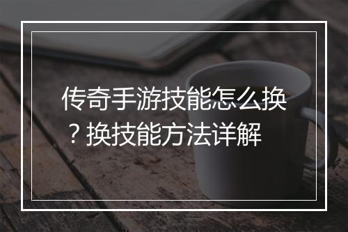 传奇手游技能怎么换？换技能方法详解
