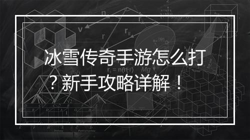冰雪传奇手游怎么打？新手攻略详解！