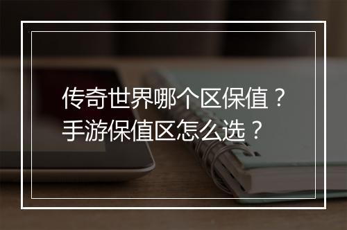 传奇世界哪个区保值？手游保值区怎么选？