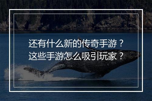 还有什么新的传奇手游？这些手游怎么吸引玩家？