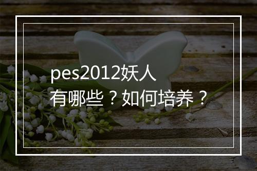 pes2012妖人有哪些？如何培养？