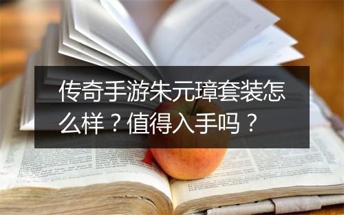 传奇手游朱元璋套装怎么样？值得入手吗？