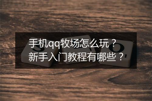 手机qq牧场怎么玩？新手入门教程有哪些？