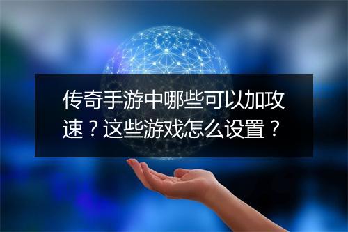 传奇手游中哪些可以加攻速？这些游戏怎么设置？