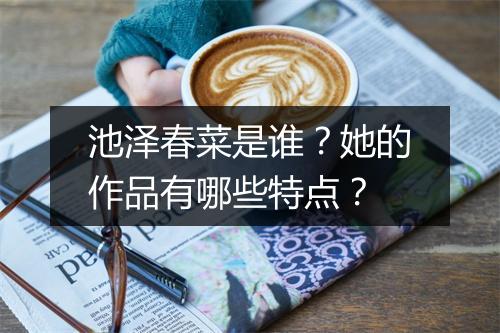 池泽春菜是谁？她的作品有哪些特点？