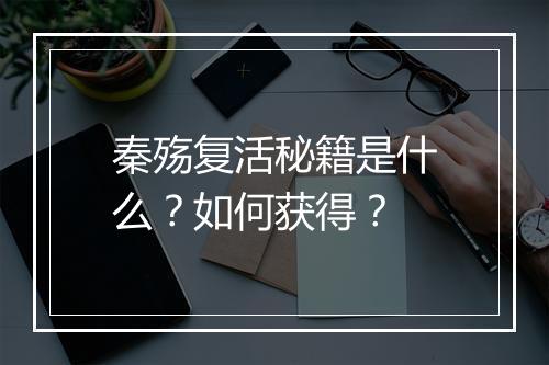 秦殇复活秘籍是什么？如何获得？