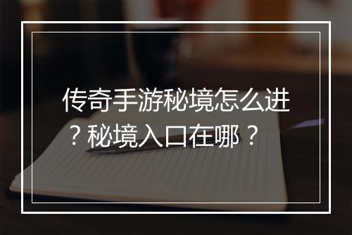 传奇手游秘境怎么进？秘境入口在哪？