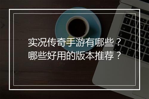 实况传奇手游有哪些？哪些好用的版本推荐？