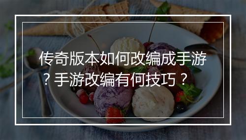 传奇版本如何改编成手游？手游改编有何技巧？
