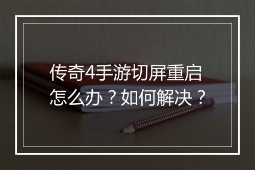 传奇4手游切屏重启怎么办？如何解决？