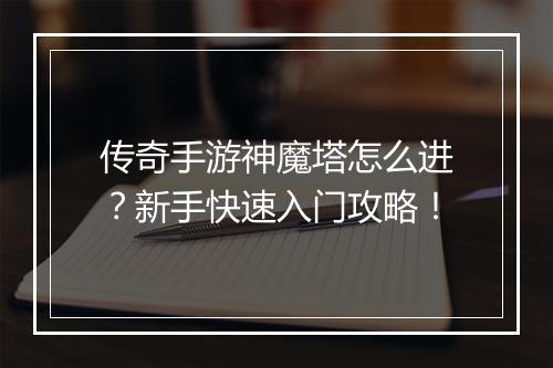 传奇手游神魔塔怎么进？新手快速入门攻略！