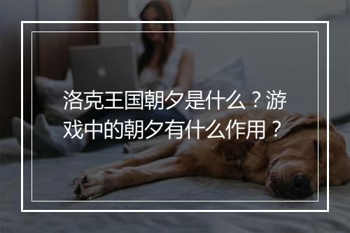 洛克王国朝夕是什么？游戏中的朝夕有什么作用？