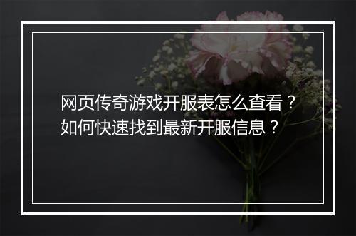 网页传奇游戏开服表怎么查看？如何快速找到最新开服信息？