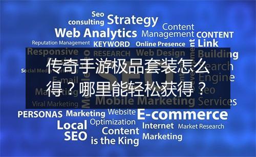 传奇手游极品套装怎么得？哪里能轻松获得？