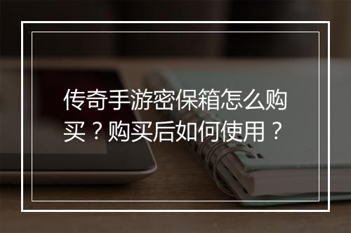 传奇手游密保箱怎么购买？购买后如何使用？