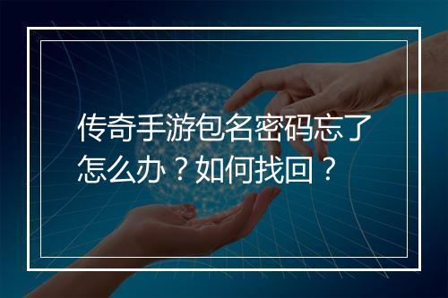 传奇手游包名密码忘了怎么办？如何找回？