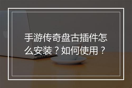 手游传奇盘古插件怎么安装？如何使用？