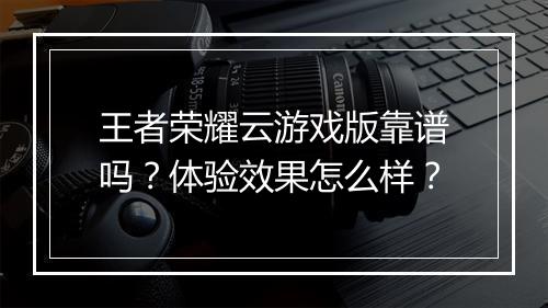 王者荣耀云游戏版靠谱吗？体验效果怎么样？