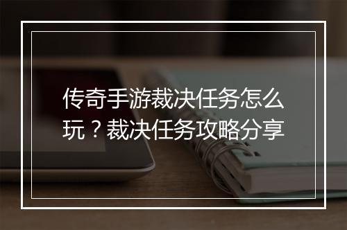 传奇手游裁决任务怎么玩？裁决任务攻略分享