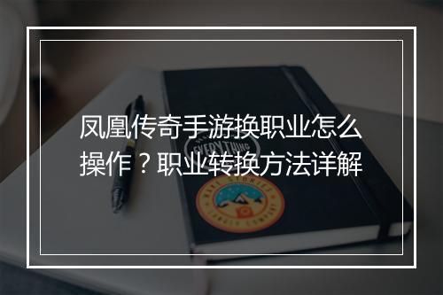 凤凰传奇手游换职业怎么操作？职业转换方法详解