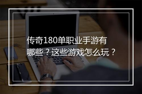 传奇180单职业手游有哪些？这些游戏怎么玩？