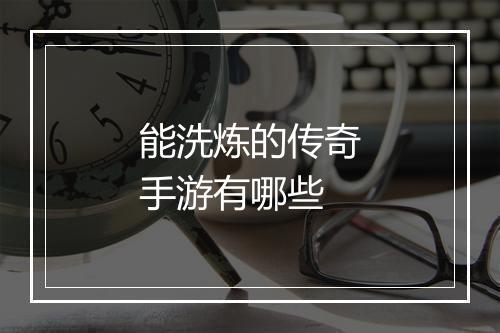 能洗炼的传奇手游有哪些