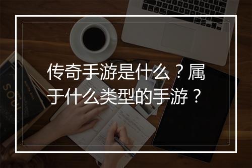 传奇手游是什么？属于什么类型的手游？