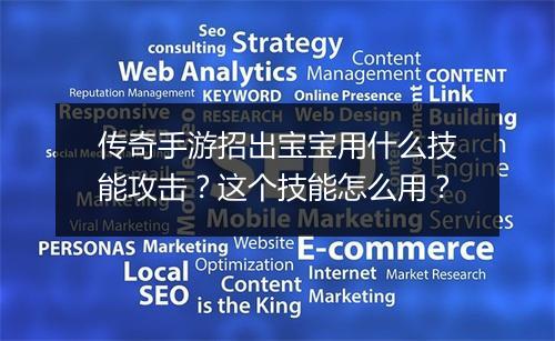 传奇手游招出宝宝用什么技能攻击？这个技能怎么用？