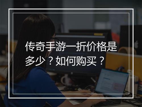 传奇手游一折价格是多少？如何购买？