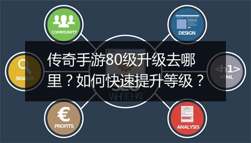 传奇手游80级升级去哪里？如何快速提升等级？