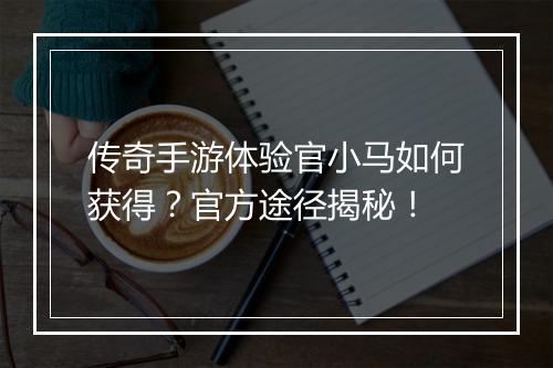 传奇手游体验官小马如何获得？官方途径揭秘！