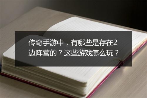 传奇手游中，有哪些是存在2边阵营的？这些游戏怎么玩？
