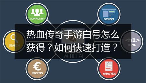热血传奇手游白号怎么获得？如何快速打造？