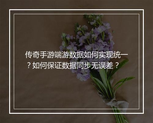 传奇手游端游数据如何实现统一？如何保证数据同步无误差？