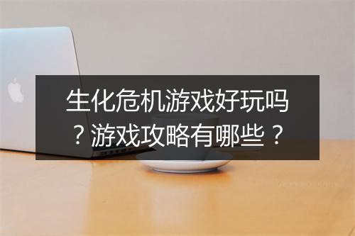 生化危机游戏好玩吗？游戏攻略有哪些？